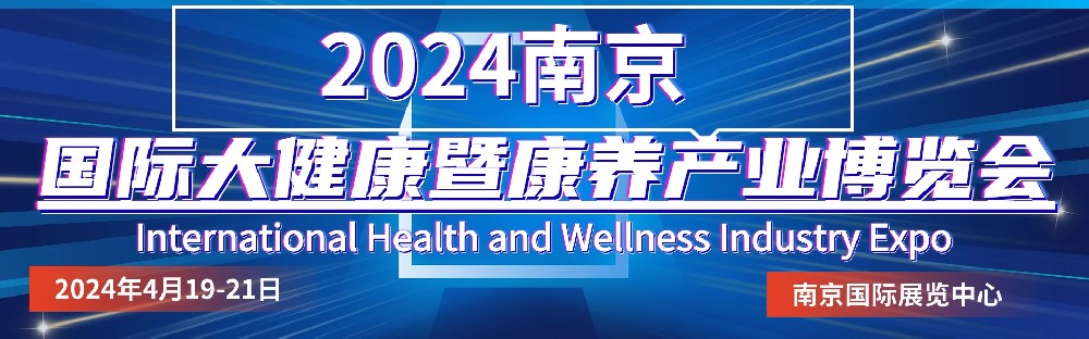 南京大健康展会|2024南京国际大健康暨康养产业博览会|南京社区大健康展会